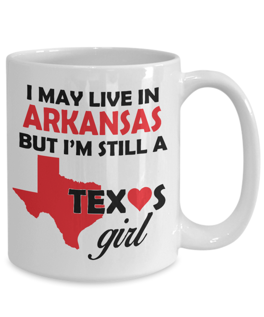 Texas Girl Coffee Mug - I May Live In Arkansas But I'm Still a Texas Girl
