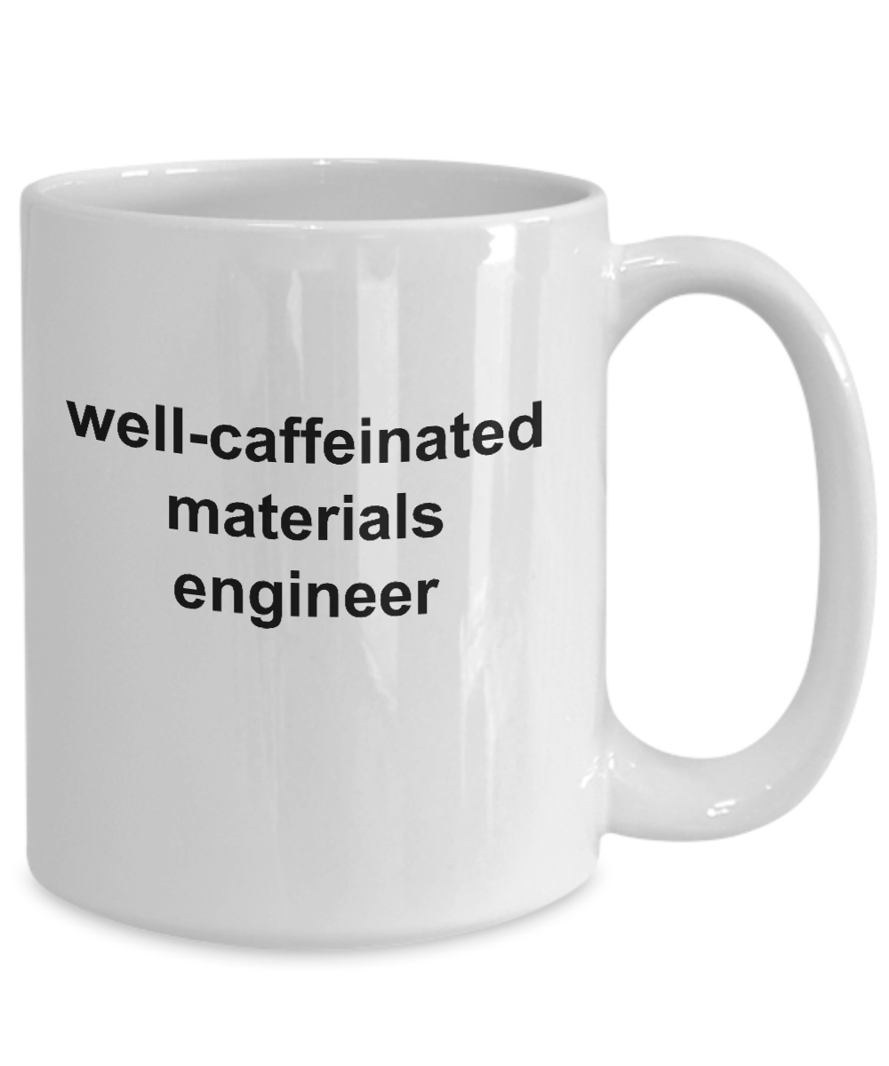 Materials Engineer White Ceramic Coffee Mug Makes a Great Funny Sarcastic Gift