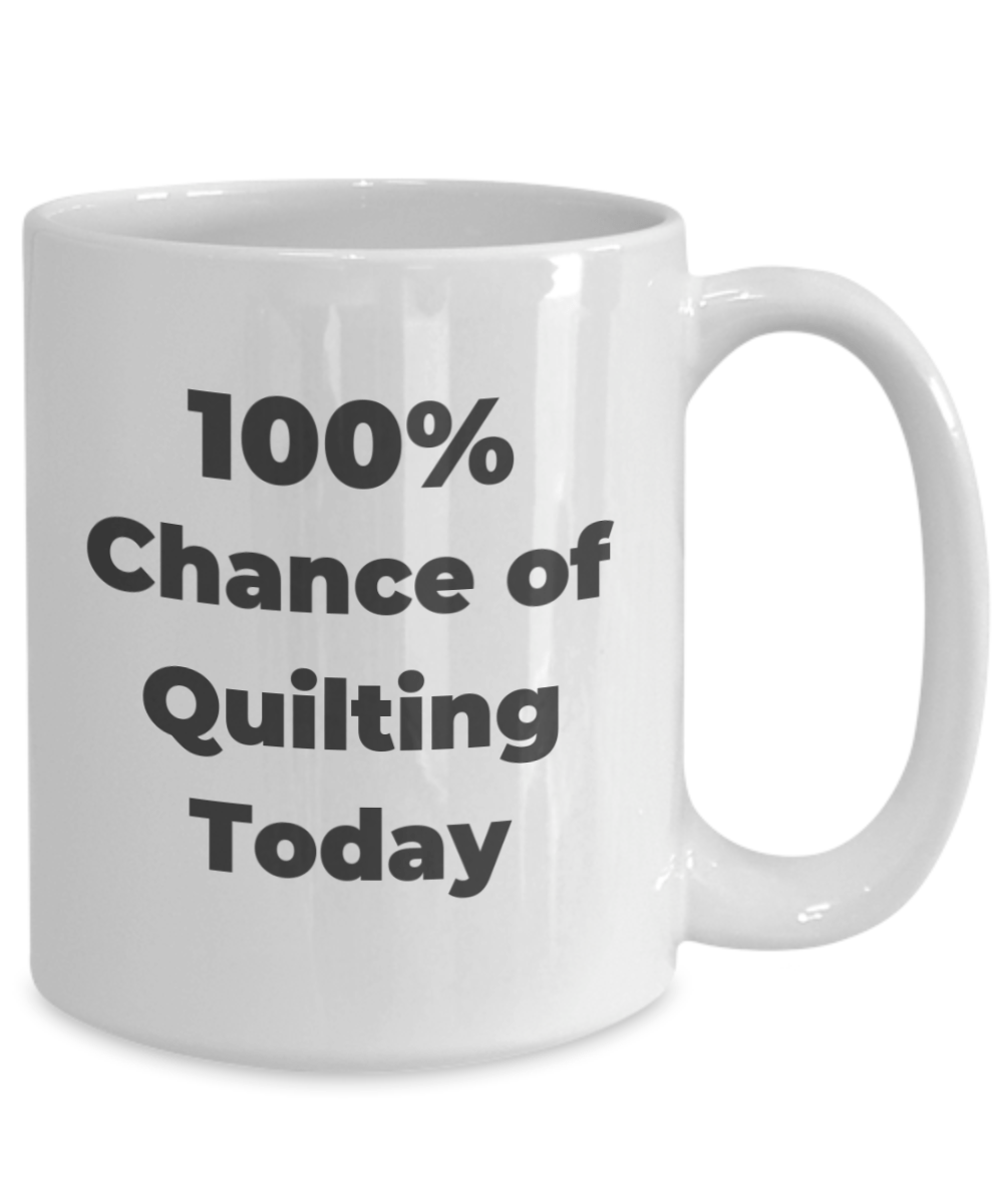 Quilter Coffee Mug 100 Percent Chance of Quilting Today Makes a Great Gift