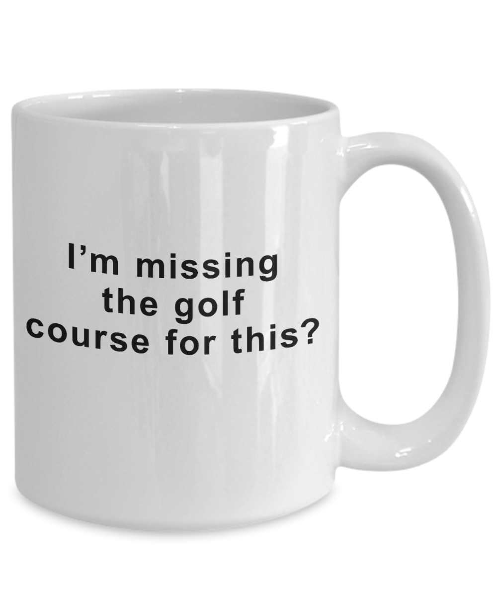 Golfer Coffee Mug - I'm missing the golf course for this