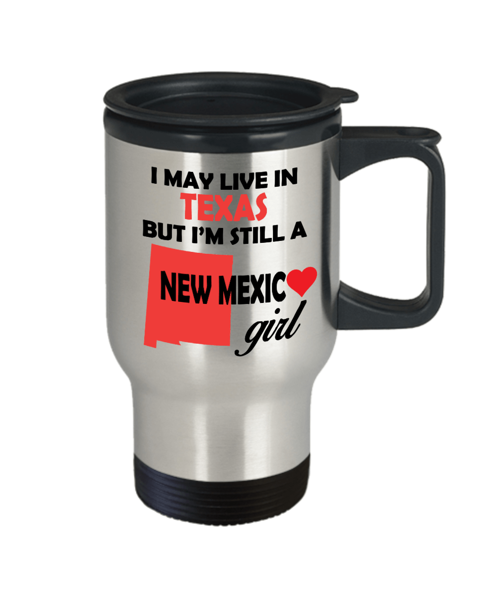 New Mexico Girl Travel Mug - I May Live In Texas But I'm Still A New Mexico Girl