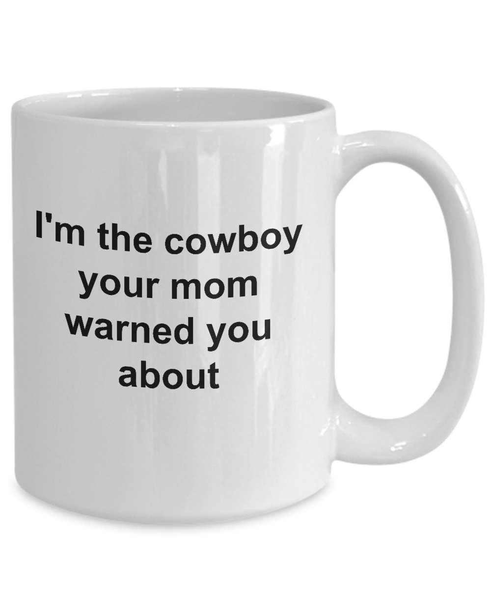 I'm the Cowboy Your Mom Warned You About Funny Novelty Coffee Mug