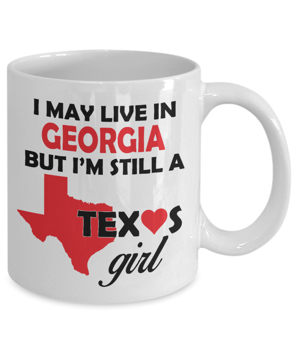 Texas Girl Coffee Mug - I May Live In Georgia But I'm Still a Texas Girl