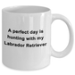 Hunter Mug Gift A Perfect Day is Hunting With My Labrador Retriever