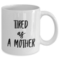 Tired As A Mother Ceramic Mug