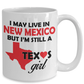 Texas Girl Coffee Mug - I May Live In New Mexico But I'm Still a Texas Girl