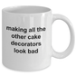 Making All The Other Cake Decorators Look Bad Funny Coffee Mug
