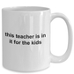 This Teacher Is In It For The Kids Coffee Mug
