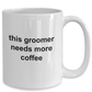 This Groomer Needs More Coffee Funny Ceramic Mug
