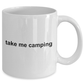 Take Me Camping Ceramic Coffee Mug Makes a Great Gift for the Happy Camper