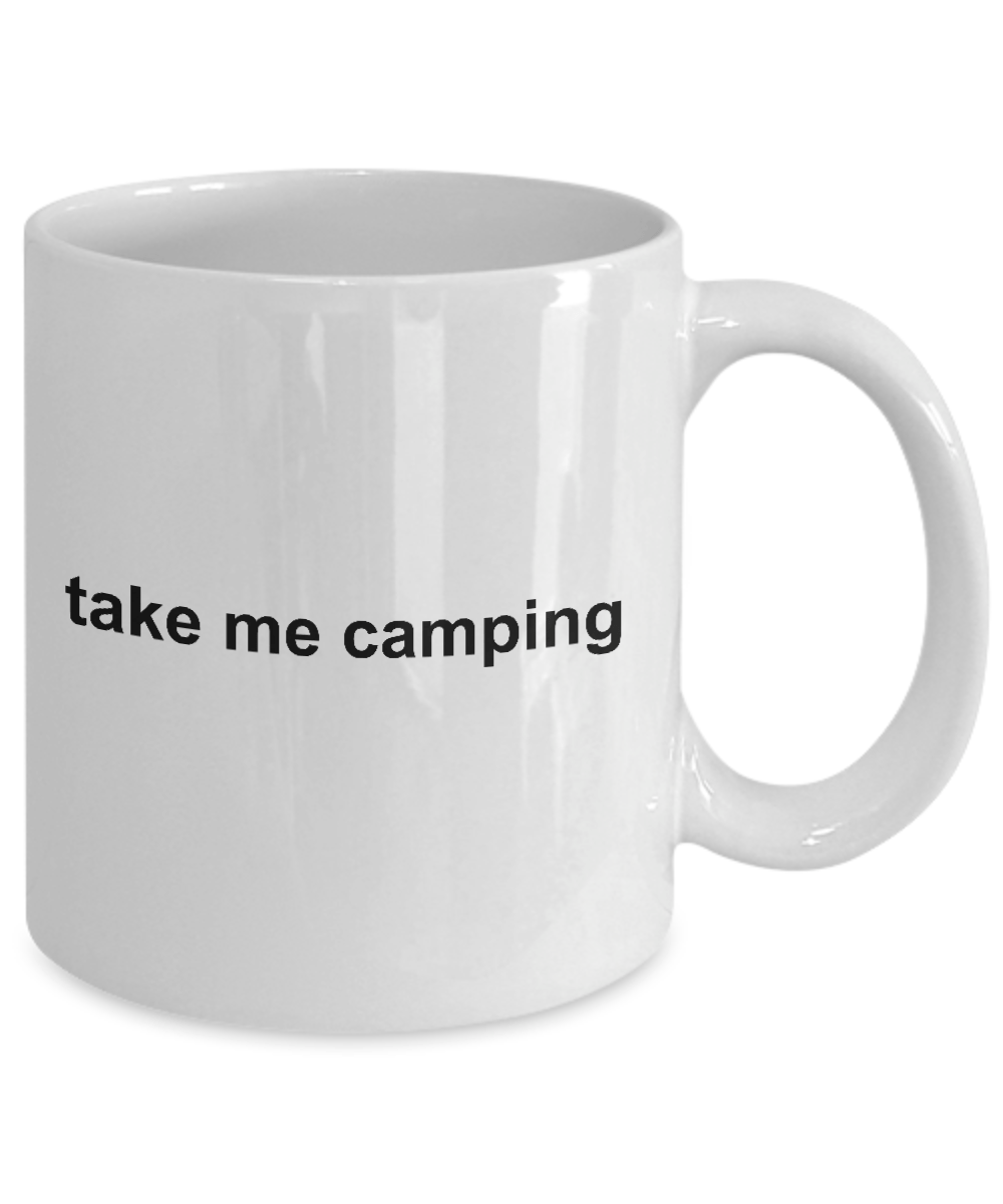 Take Me Camping Ceramic Coffee Mug Makes a Great Gift for the Happy Camper