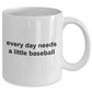 Everday Needs a Little Baseball Sports Fan Funny Novelty Coffee Mug