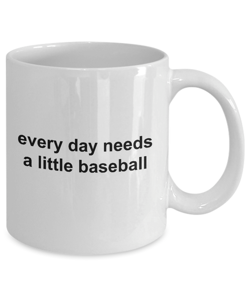 Everday Needs a Little Baseball Sports Fan Funny Novelty Coffee Mug