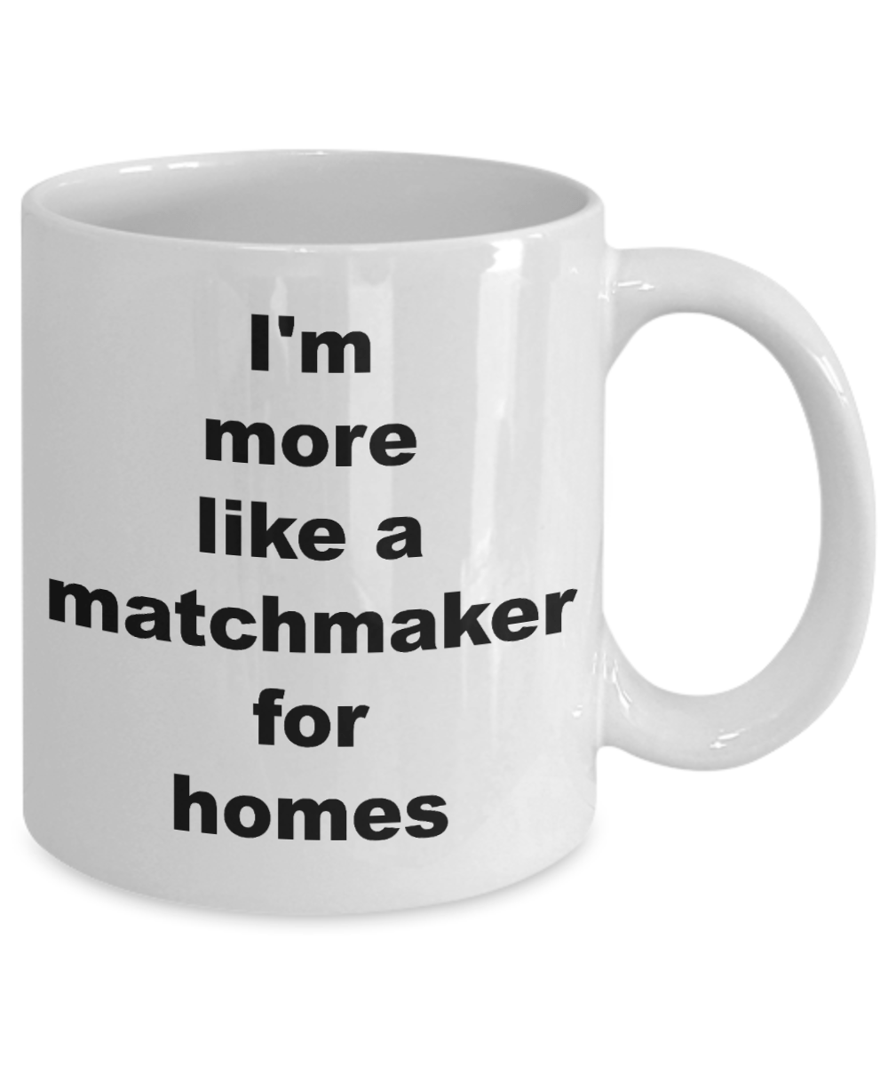 Realtor Gift - I'm more like a matchmaker for homes funny coffee mug