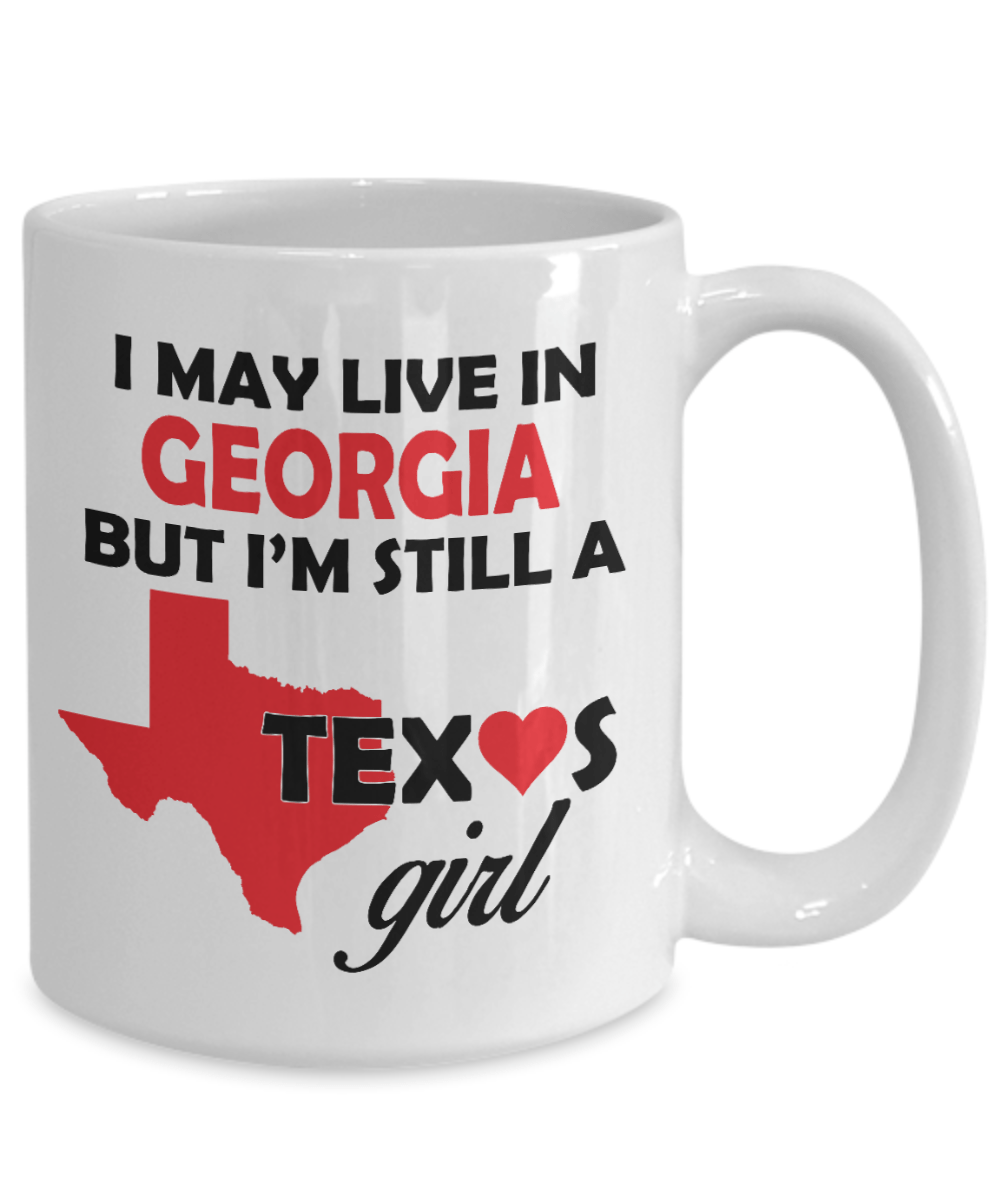 Texas Girl Coffee Mug - I May Live In Georgia But I'm Still a Texas Girl