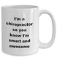 Chiropractor Custom Ceramic Coffee Mug - I'm a chiropractor so you know I'm smart and awesome