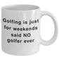 Golfing is just for weekends funny coffee mug