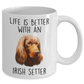 Life is Better with an Irish Setter Dog Ceramic Coffee Mug