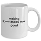 Making Gymnastics Look Good Coffee Mug