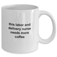This Labor and Delivery Nurse Needs More Coffee Funny Novelty Ceramic White Mug