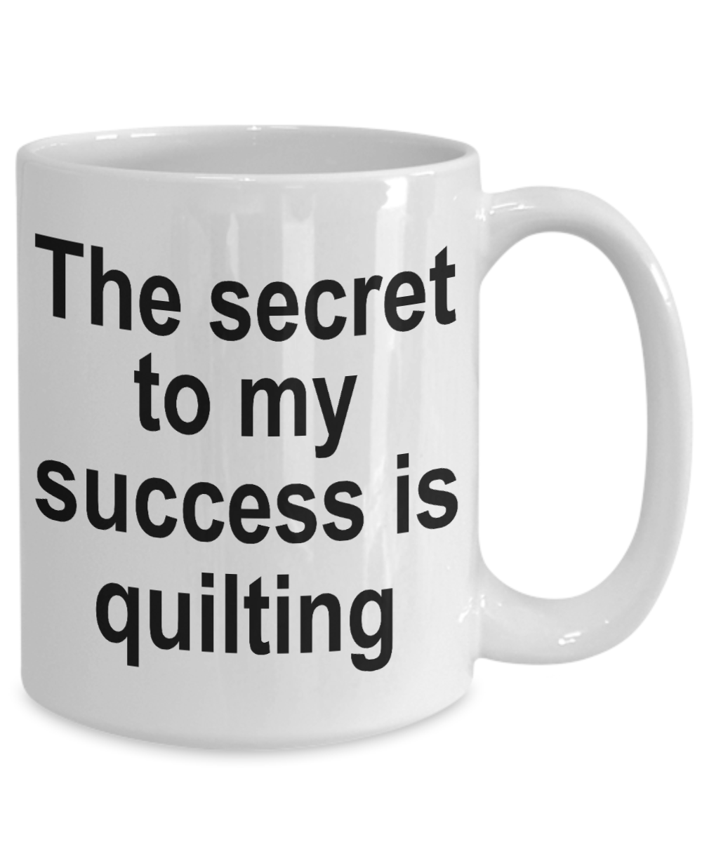 Quilter Coffee Mug - The Secret to my success is quilting