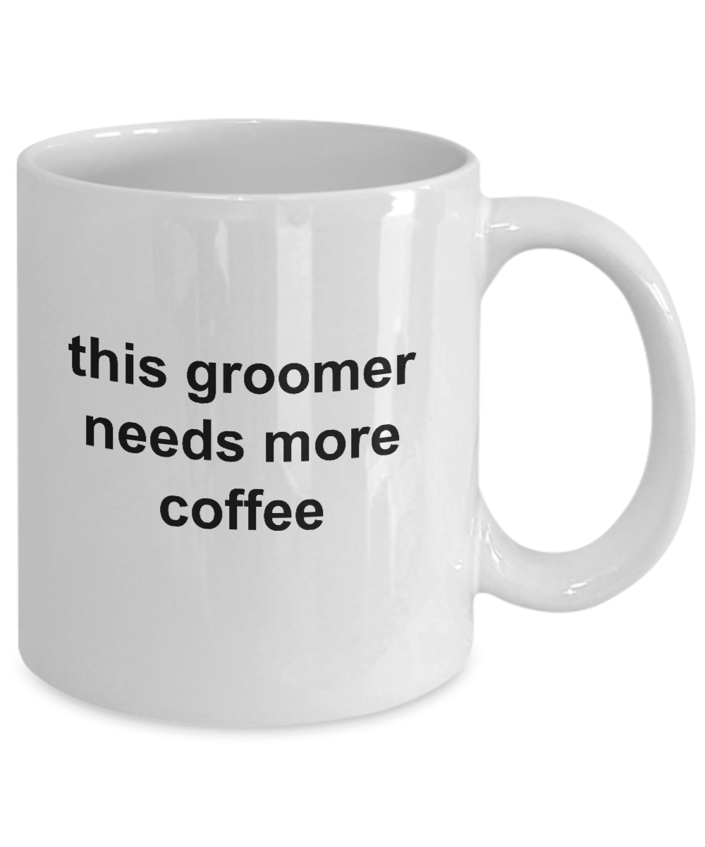 This Groomer Needs More Coffee Funny Ceramic Mug