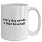 Everday Needs a Little Baseball Sports Fan Funny Novelty Coffee Mug
