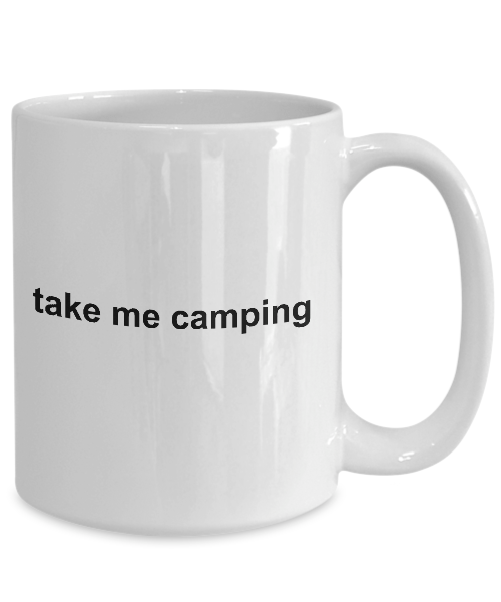 Take Me Camping Ceramic Coffee Mug Makes a Great Gift for the Happy Camper