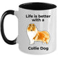 Collie Dog Lover Coffee Mug Life is better with a Collie Dog