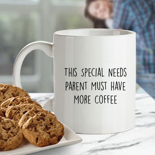 Special Needs Parent Must Have More Coffee Ceramic Mug