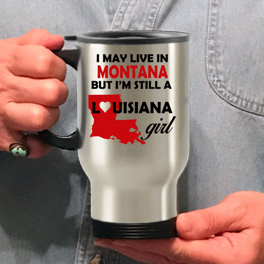 I may live in Montana but I'm still a Louisiana Girl Travel Mug