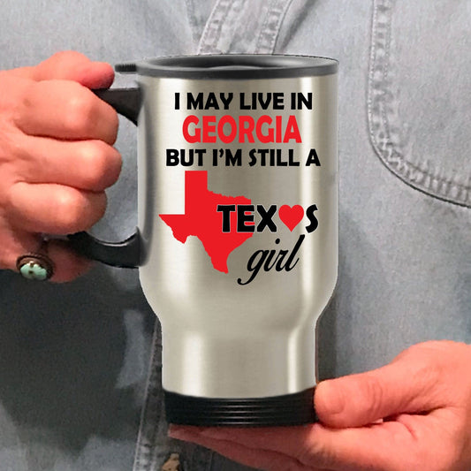 Texas Girl Travel Tumbler Mug - I May Live In Georgia But I'm Still a Texas Girl