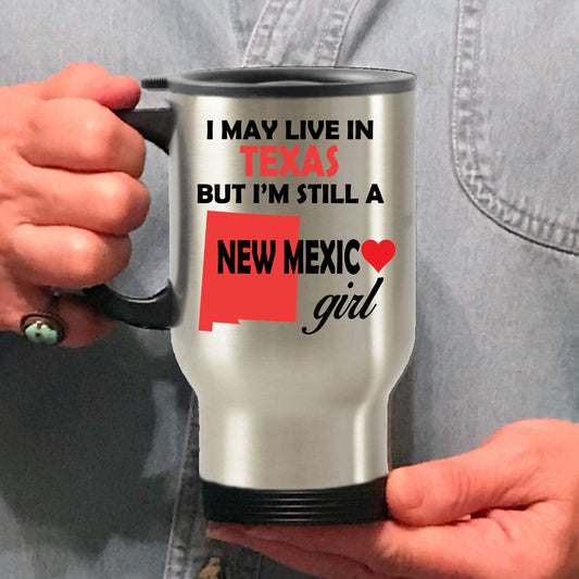 New Mexico Girl Travel Mug - I May Live In Texas But I'm Still A New Mexico Girl