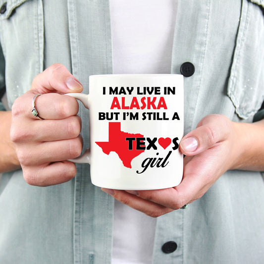 Texas Girl Coffee Mug - I May Live In Alaska But I'm Still a Texas Girl