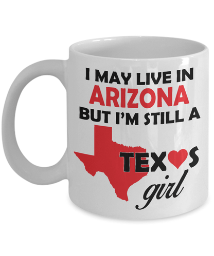 Texas Girl Coffee Mug - I May Live In Arizona But I'm Still a Texas Girl
