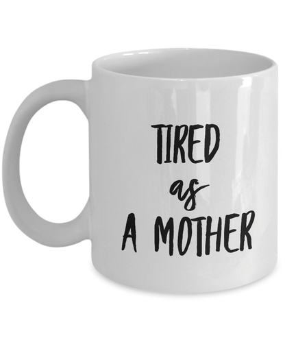 Tired As A Mother Ceramic Mug