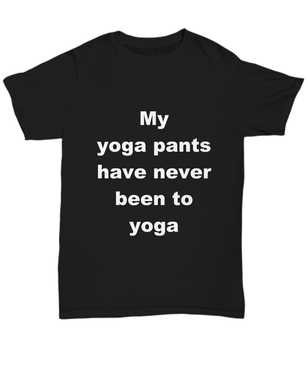 Funny Yoga Unisex T-shirt - My Yoga pants have never been to Yoga