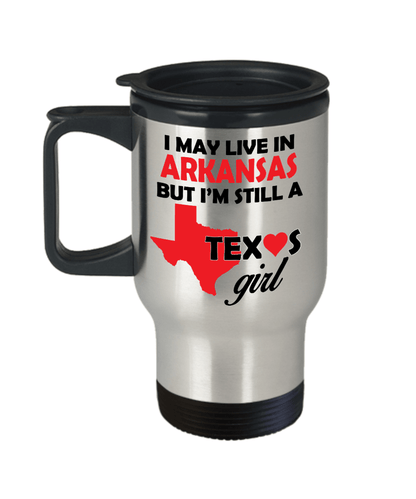 Texas Girl Travel Tumbler Mug - I May Live In Arkansas But I'm Still a Texas Girl