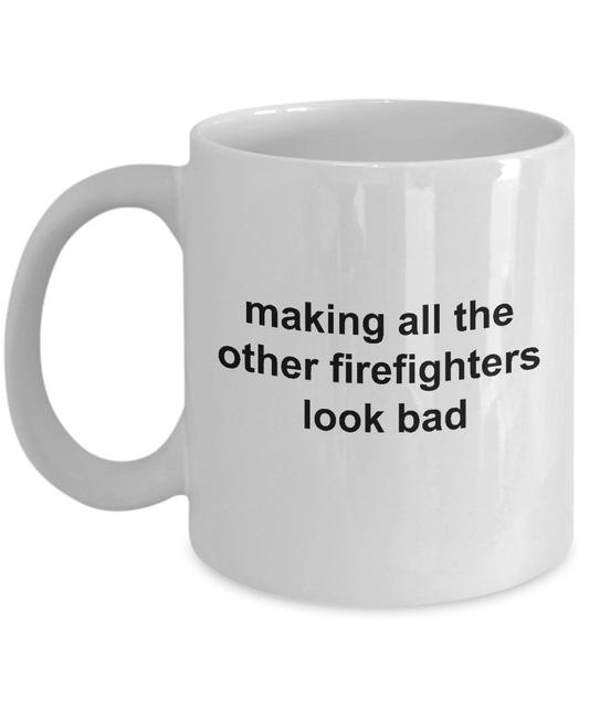 Making All The Other Firefighters Look Bad Funny Coffee Mug