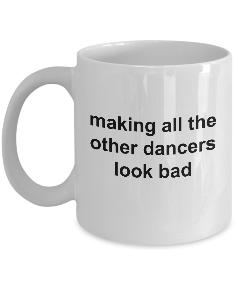 Making All The Other Dancers Look Bad Funny Coffee Mug Makes a Great Gift