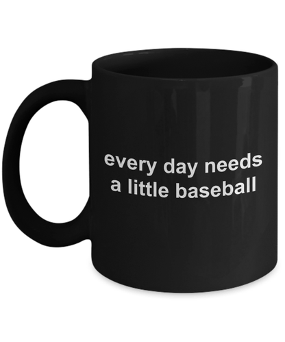 Baseball Sports Fan Black Mug Every Day Needs A Little Baseball