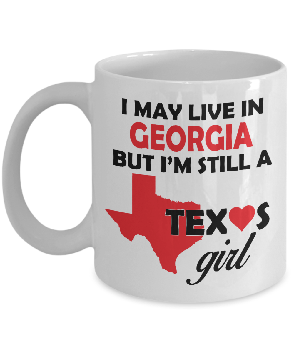 Texas Girl Coffee Mug - I May Live In Georgia But I'm Still a Texas Girl