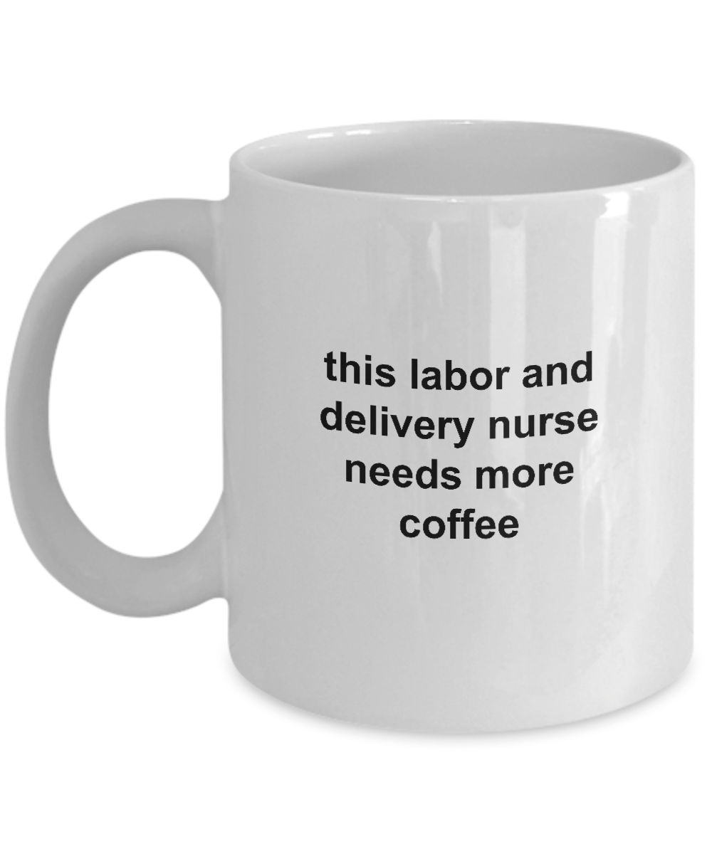 This Labor and Delivery Nurse Needs More Coffee Funny Novelty Ceramic White Mug