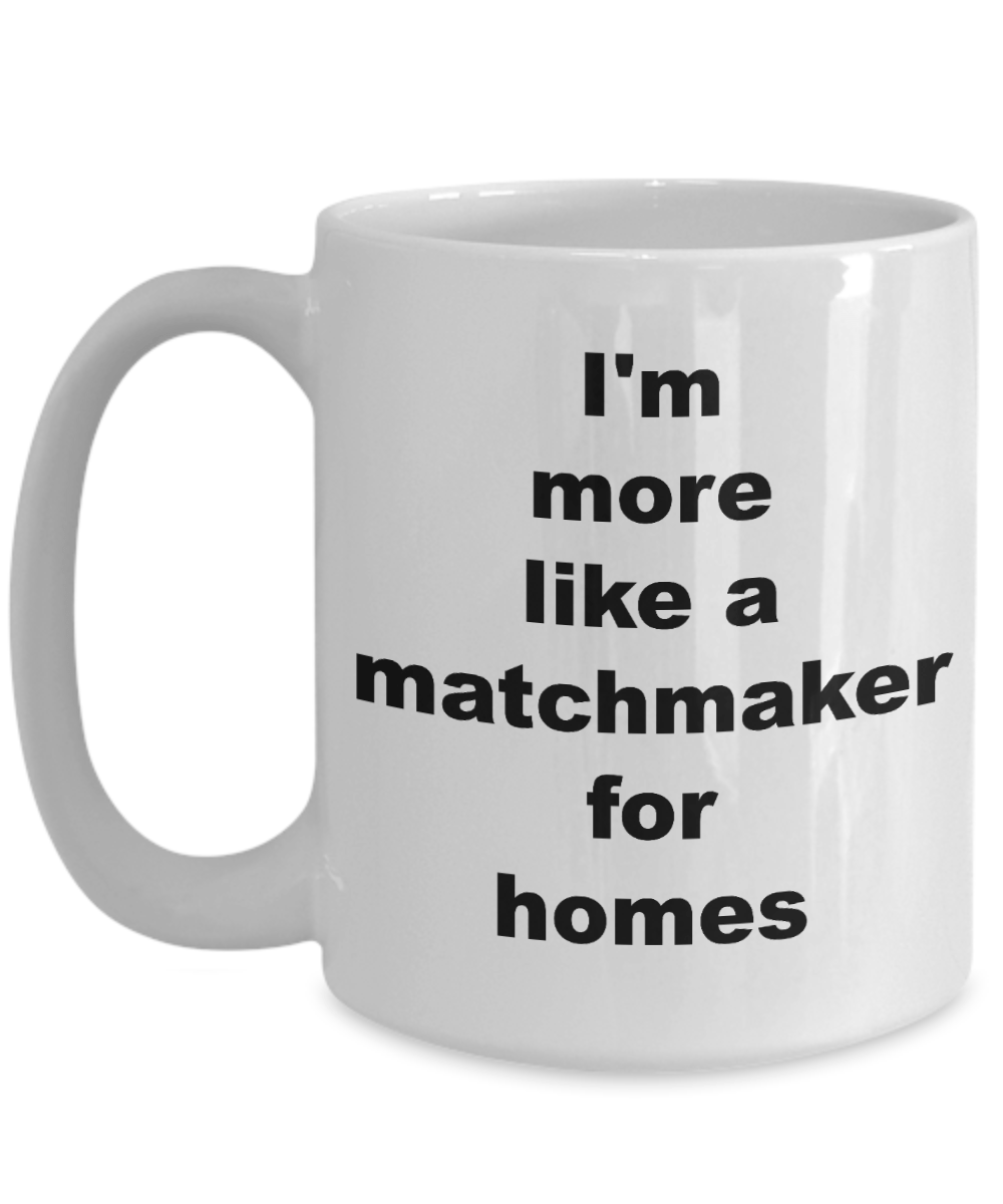 Realtor Gift - I'm more like a matchmaker for homes funny coffee mug