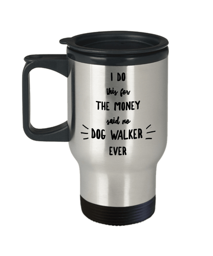 Best Dog Walker Gift I Do This For The Money Travel Coffee Mug
