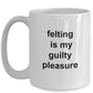 Felting Gift Mug - Felting is my guilty pleasure