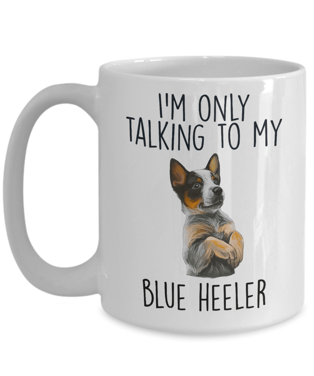 Funny I'm Only Talking To My Blue Heeler Dog Ceramic Coffee Mug