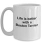 Boston Terrier Dog Lover Gift - Life is Better Ceramic Coffee Mug