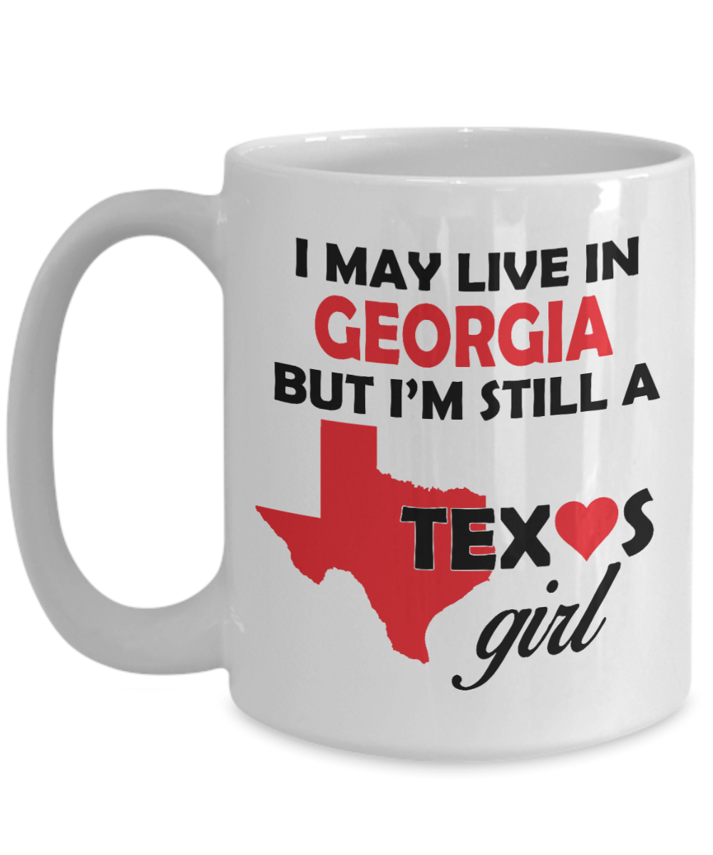 Texas Girl Coffee Mug - I May Live In Georgia But I'm Still a Texas Girl