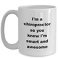 Chiropractor Custom Ceramic Coffee Mug - I'm a chiropractor so you know I'm smart and awesome
